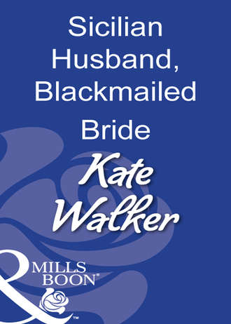 Kate Walker. Sicilian Husband, Blackmailed Bride