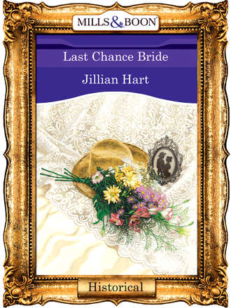 Jillian Hart. Last Chance Bride