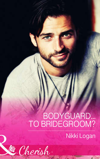 Nikki  Logan. Bodyguard...To Bridegroom?