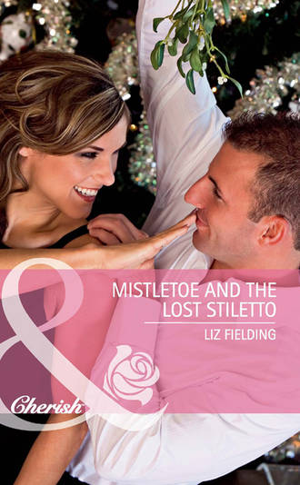 Liz Fielding. Mistletoe and the Lost Stiletto