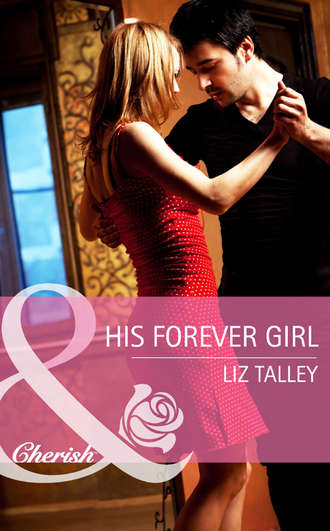 Liz  Talley. His Forever Girl