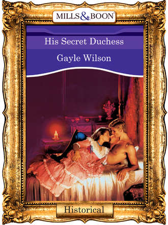 Gayle  Wilson. His Secret Duchess