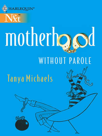 Tanya  Michaels. Motherhood Without Parole