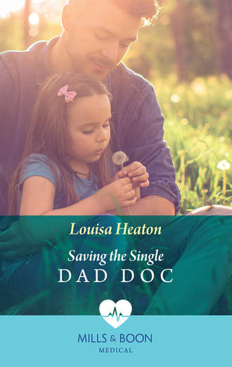 Louisa  Heaton. Saving The Single Dad Doc