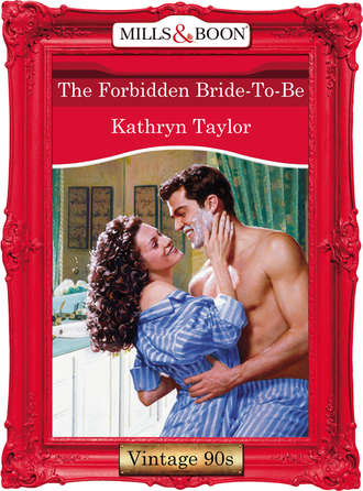 Kathryn Taylor. The Forbidden Bride-To-Be