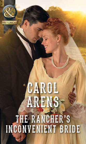 Carol Arens. The Rancher’s Inconvenient Bride