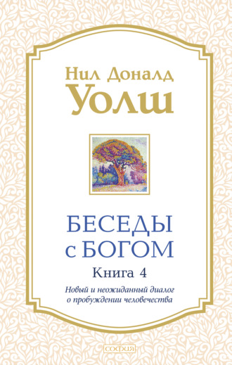 Нил Дональд Уолш. Беседы с Богом. Книга 4. Новый и неожиданный диалог о пробуждении человечества