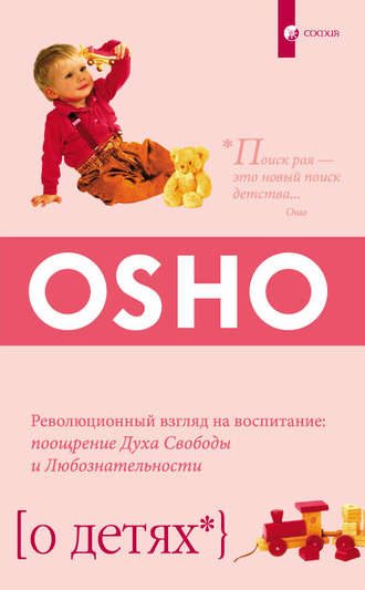 Бхагаван Шри Раджниш (Ошо). О детях. Революционный взгляд на воспитание: поощрение Духа Свободы и Любознательности