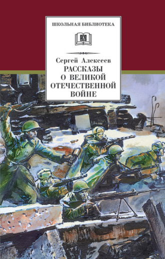 Сергей Алексеев. Рассказы о Великой Отечественной войне