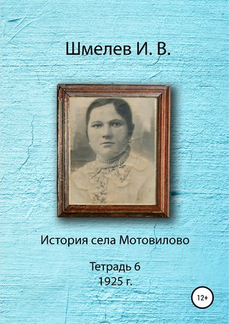 Иван Васильевич Шмелев. История села Мотовилово. Тетрадь 6 (1925 г.)