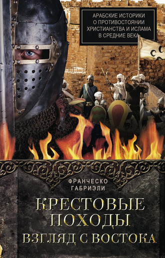 Обложка книги «Крестовые походы. Взгляд с Востока. Арабские историки о противостоянии христианства и ислама в Средние века»