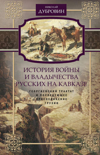 Обложка книги «История войны и владычества русских на Кавказе. Георгиевский трактат и последующее присоединение Грузии. Том 3»