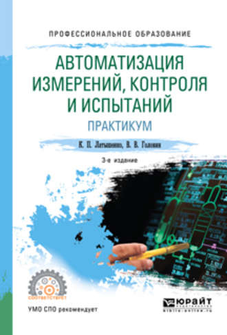 Константин Павлович Латышенко. Автоматизация измерений, контроля и испытаний. Практикум 3-е изд., испр. и доп. Учебное пособие для СПО