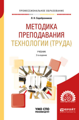 Лев Николаевич Серебренников. Методика преподавания технологии (труда) 2-е изд., испр. и доп. Учебник для СПО