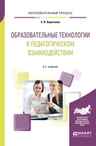 Евгения Владиславовна Коротаева. Образовательные технологии в педагогическом взаимодействии 2-е изд., пер. и доп. Учебное пособие для вузов