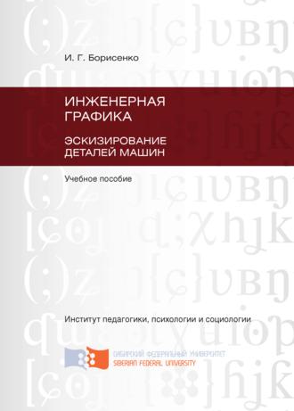 И. Г. Борисенко. Инженерная графика. Эскизирование деталей машин