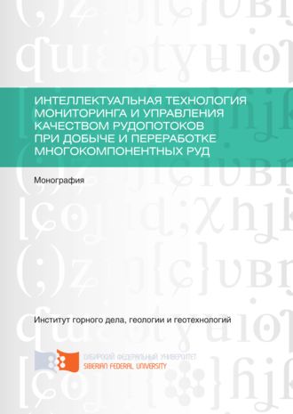 Обложка книги «Интеллектуальная технология мониторинга и управления качеством рудопотоков при добыче и переработке многокомпонентных руд»