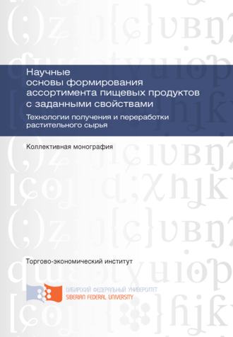 Обложка книги «Научные основы формирования ассортимента пищевых продуктов с заданными свойствами. Технологии получения и переработки растительного сырья»