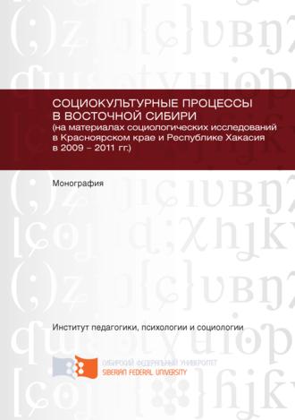 Обложка книги «Социокультурные процессы в Восточной Сибири (на материалах социологических исследований в Красноярском крае и Республике Хакасия в 2009 – 2011 гг.)»