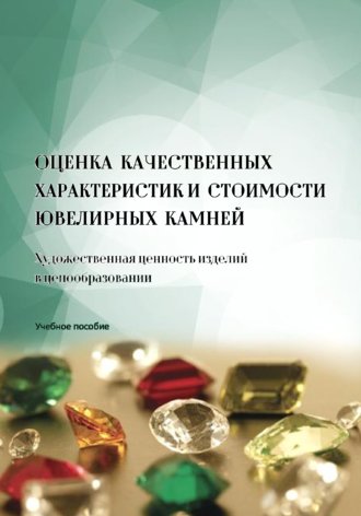Обложка книги «Оценка качественных характеристик и стоимости ювелирных камней. Художественная ценность изделий в ценообразовании»