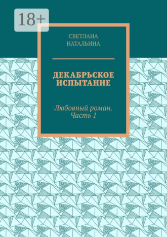 Обложка книги «Декабрьское испытание. Любовный роман. Часть 1»