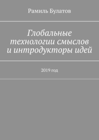 Рамиль Булатов. Глобальные технологии смыслов и интродукторы идей. 2019 год