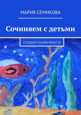 Обложка книги «Сочиняем с детьми. Создаем сказки вместе»
