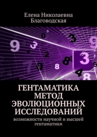 Елена Николаевна Благоводская. Гентаматика. Метод эволюционных исследований. Возможности научной и высшей гентаматики