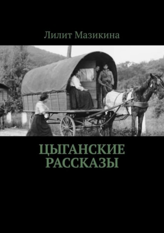 Лилит Мазикина. Цыганские рассказы