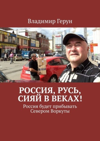 Обложка книги «Россия, Русь, сияй в веках! Россия будет прибывать Севером Воркуты»