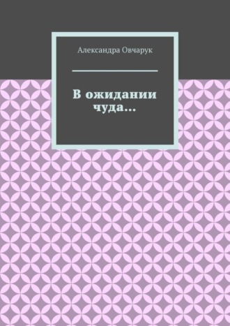 Александра Овчарук. В ожидании чуда…