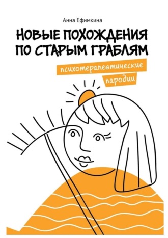 Анна Ефимкина. Новые похождения по старым граблям. Психотерапевтические пародии