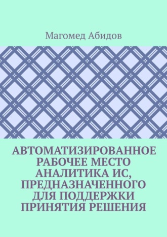 Магомед Абидов. Автоматизированное рабочее место аналитика ИС, предназначенного для поддержки принятия решения