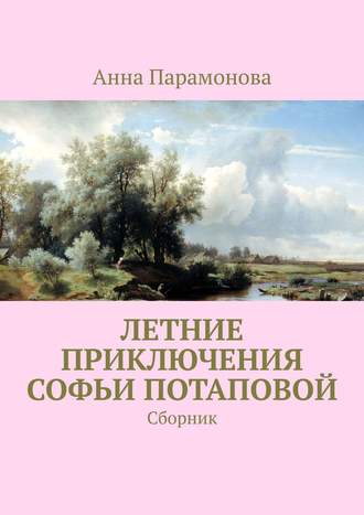 Обложка книги «Летние приключения Софьи Потаповой. Сборник»