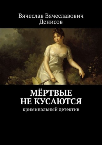 Вячеслав Вячеславович Денисов. Мёртвые не кусаются. Криминальный детектив