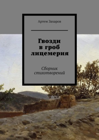 Артем Захаров. Гвозди в гроб лицемерия. Сборник стихотворений