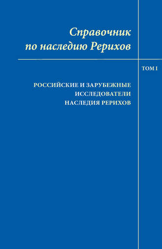 Обложка книги «Справочник по наследию Рерихов. Том I. Российские и зарубежные исследователи наследия Рерихов»
