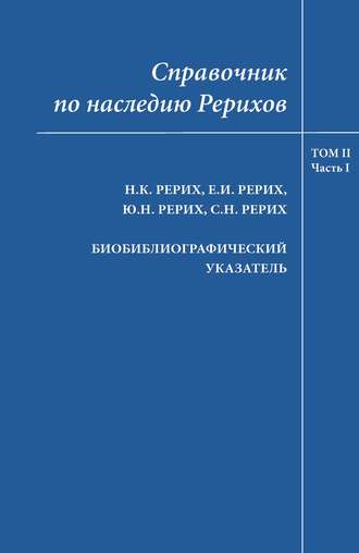 Обложка книги «Справочник по наследию Рерихов. Том II, часть I. Н.К.Рерих, Е.И.Рерих, Ю.Н.Рерих, С.Н.Рерих. Биобиблиографический указатель»