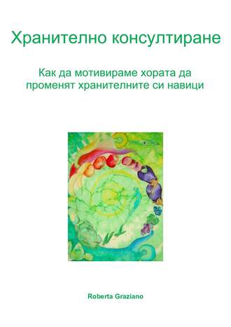 Обложка книги «Хранително Консултиране. Как Да Мотивираме Хората Да Променят Хранителните Си Навици.»