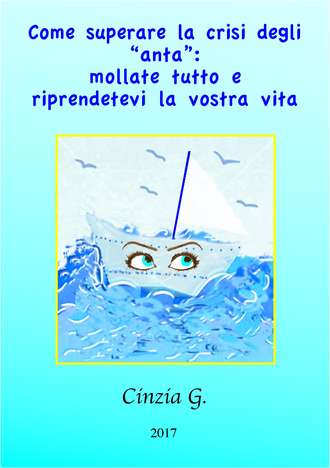 Обложка книги «Come Superare La Crisi Degli ‘anta’: Mollate Tutto E Riprendetevi La Vostra Vita»