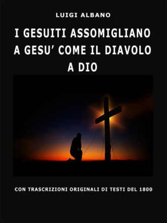 Обложка книги «I Gesuiti Assomigliano A Gesù Come Il Diavolo A Dio»