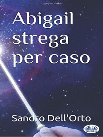 Sandro Dell'Orto. Abigail Strega Per Caso