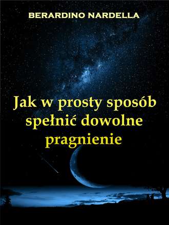 Берардино Нарделла. Jak W Prosty Spos?b Spełnić Dowolne Pragnienie