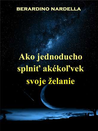 Берардино Нарделла. Ako Jednoducho Splniť Ak?koľvek Svoje Želanie