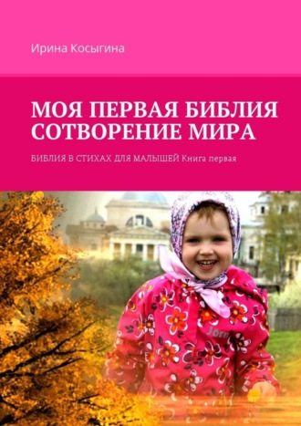 Обложка книги «Моя первая Библия. Сотворение мира. Библия в стихах для малышей. Книга первая»