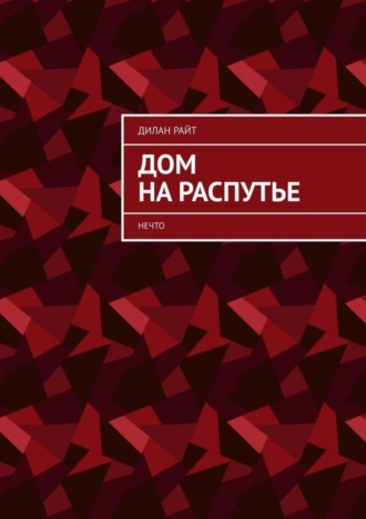 Дилан Райт. Дом на распутье. Нечто