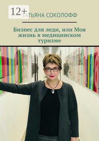 Обложка книги «Бизнес для леди, или Моя жизнь в медицинском туризме»
