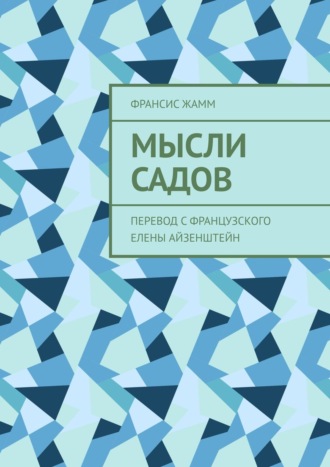 Франсис Жамм. Мысли садов. Перевод с французского Елены Айзенштейн