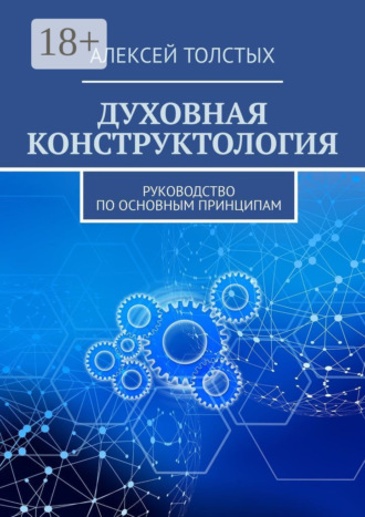 Алексей Толстых. Духовная Конструктология. Руководство по основным принципам