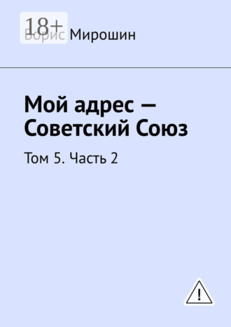 Мой адрес – Советский Союз. Том 5. Часть 2. Борис Мирошин